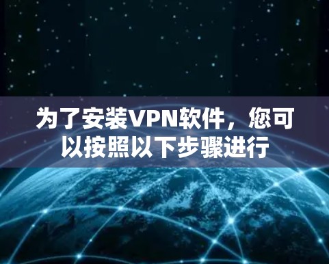 为了安装VPN软件，您可以按照以下步骤进行