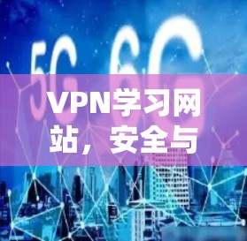 VPN学习网站，安全与效率的平衡