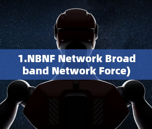 1.NBNF Network Broadband Network Force)