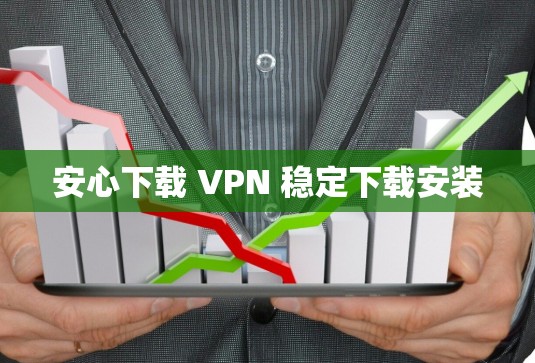 安心下载 VPN 稳定下载安装