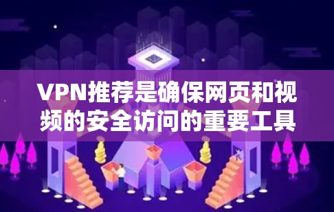 VPN推荐是确保网页和视频的安全访问的重要工具。以下是一些受欢迎的VPN推荐，尤其是针对稳定和安全需求的选项