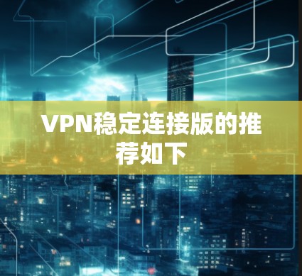 VPN稳定连接版的推荐如下
