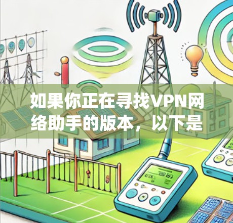 如果你正在寻找VPN网络助手的版本，以下是一些主要的VPN网站和平台，他们提供多种VPN服务，包括Basic、Advanced、Security等等级