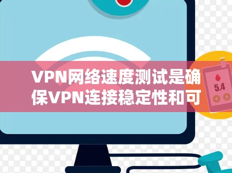 VPN网络速度测试是确保VPN连接稳定性和可靠性的重要步骤。以下是一些常用的方法和工具，帮助你测试和优化VPN网络的性能