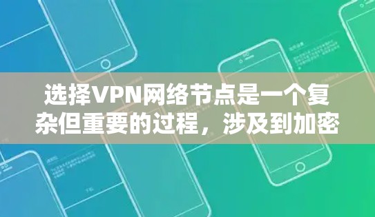选择VPN网络节点是一个复杂但重要的过程，涉及到加密算法、协议、节点类型以及安全性评估等多个方面。以下是对VPN节点选择的详细分析