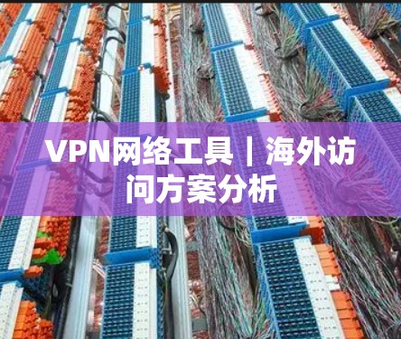 VPN网络工具｜海外访问方案分析