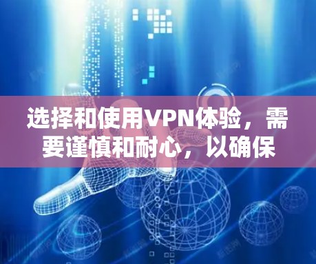 选择和使用VPN体验，需要谨慎和耐心，以确保安全和效率。以下是详细的步骤指南