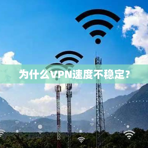 为什么VPN速度不稳定？