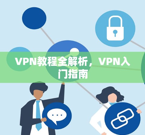 VPN教程全解析，VPN入门指南