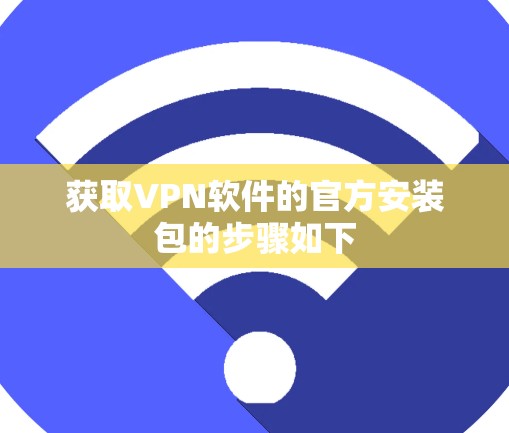 获取VPN软件的官方安装包的步骤如下
