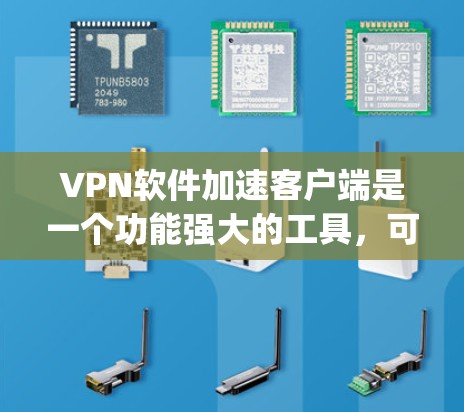 VPN软件加速客户端是一个功能强大的工具，可以帮助你优化VPN连接，提升数据传输速度。以下是一些 commonly used VPN software 加速客户端 的下载链接和步骤说明