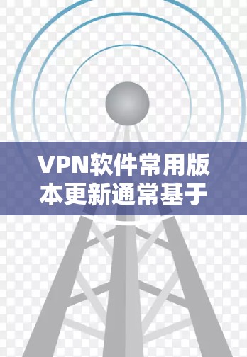 VPN软件常用版本更新通常基于软件开发者发布的最新版本,而这些版本通常会包含性能优化、安全增强、功能更新等新加入的功能。以下是一些常见的VPN软件版本和它们的更新信息 VPN软件常用版本更新通常基于软件开发者发布的最新版本,而这些版本通常会包含性能优化、安全增强、功能更新等新加入的功能。以下是一些常见的VPN软件版本和它们的更新信息