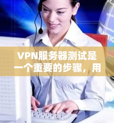 VPN服务器测试是一个重要的步骤,用于确保服务器的性能、安全性以及网络连接的稳定。以下是逐步的解决方案 VPN服务器测试是一个重要的步骤,用于确保服务器的性能、安全性以及网络连接的稳定。以下是逐步的解决方案