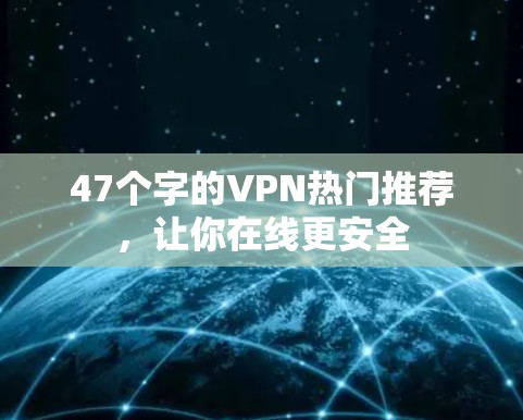 47个字的VPN热门推荐，让你在线更安全