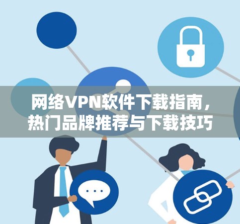 网络VPN软件下载指南，热门品牌推荐与下载技巧