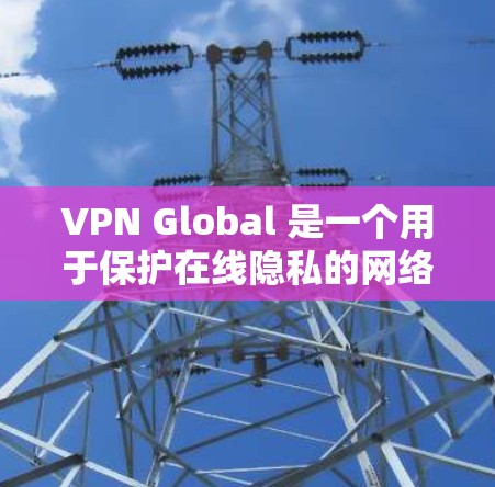 VPN Global 是一个用于保护在线隐私的网络矢量技术,允许用户访问互联网时,避开潜在的广告和虚假信息。它通过加密和防火墙技术,确保用户的网络连接是安全的 VPN Global 是一个用于保护在线隐私的网络矢量技术,允许用户访问互联网时,避开潜在的广告和虚假信息。它通过加密和防火墙技术,确保用户的网络连接是安全的