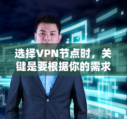 选择VPN节点时，关键是要根据你的需求和背景来权衡，以下是一些考虑因素和推荐