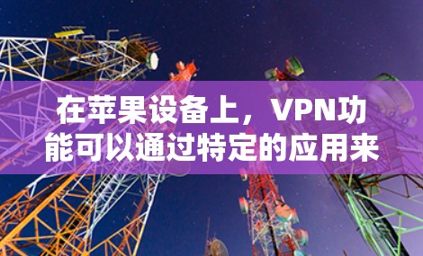 在苹果设备上，VPN功能可以通过特定的应用来实现。以下是苹果上一些常见的VPN工具及其使用方法