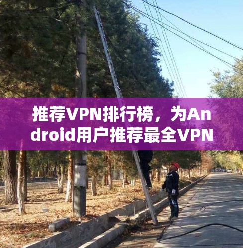 推荐VPN排行榜，为Android用户推荐最全VPN推荐系统