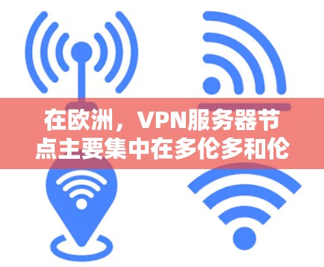 在欧洲，VPN服务器节点主要集中在多伦多和伦敦等地，这些城市是国际金融中心，许多企业和机构使用这些服务器进行数据传输。以下是对VPN在欧洲服务器节点的详细介绍