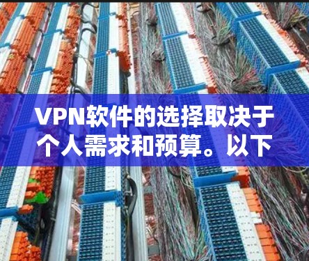 VPN软件的选择取决于个人需求和预算。以下是根据不同需求和预算选择的推荐