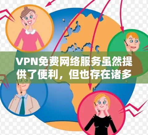 VPN免费网络服务虽然提供了便利，但也存在诸多风险和问题。以下是对VPN免费服务的详细分析和建议