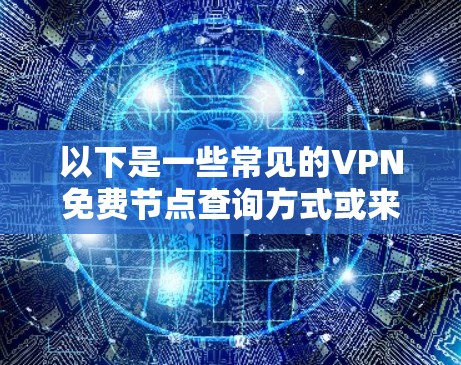 以下是一些常见的VPN免费节点查询方式或来源